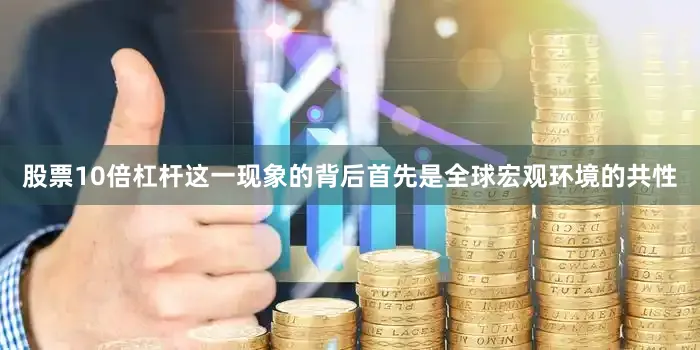 股票10倍杠杆这一现象的背后首先是全球宏观环境的共性