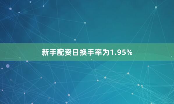新手配资日换手率为1.95%